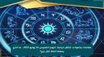 مفاجآت وتحولات تنتظر أبراجك اليوم الخميس 24 يوليو 2025.. ما الذي يحمله الحظ لكل برج؟